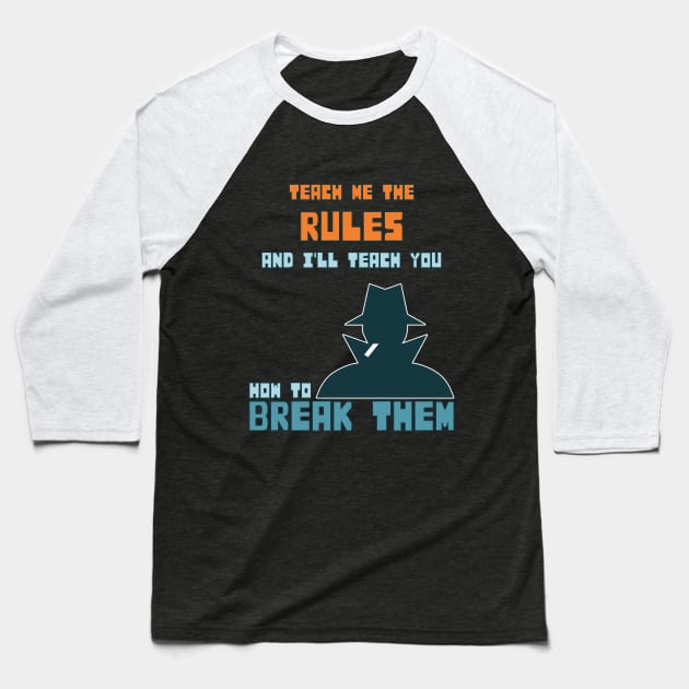 Teach me the rules and I'll teach you how to break them Baseball T-Shirt by Made by Popular Demand